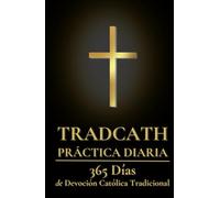 TradCath Práctica Diaria: 365 Días de Devoción Católica Tradicional
