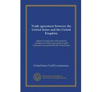 Trade agreement between the United States and the United Kingdom (Vol-1): Digests of trade data with respect to products on which concessions in tariff treatment were granted by the United States
