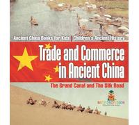 Trade and Commerce in Ancient China: The Grand Canal and The Silk Road - Ancient China Books for Kids | Children's Ancient History