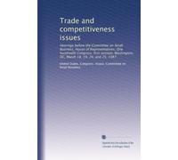 Trade and competitiveness issues: Hearings before the Committee on Small Business, House of Representatives, One hundredth Congress, first session, Washington, DC, March 18, 19, 24, and 25, 1987