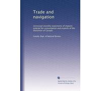 Trade and navigation: Unrevised monthly statements of imports entered for consumption and exports of the Dominion of Canada