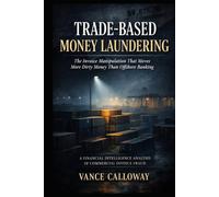 Trade-Based Money Laundering: The Invoice Manipulation That Moves More Dirty Money Than Offshore Banking: A Financial Intelligence Analysis Of Commercial Invoice Fraud