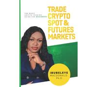 Trade Crypto Spot and Futures Markets: The Basic Crypto-Trading Guide for Beginners