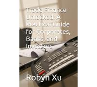 Trade Finance Unlocked: A Practical Guide for Corporates, Banks, and Investors