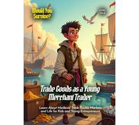 Trade Goods as a Young Merchant Trader: Learn About Medieval Trade Routes Markets and Life for Kids and Young Entrepreneurs (Book For Curious Kids)