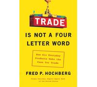 Trade Is Not a Four-Letter Word: How Six Everyday Products Make the Case for Trade