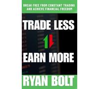 TRADE LESS EARN MORE: Break Free from Constant Trading and Achieve Financial Freedom