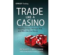 Trade Like a Casino: Find Your Edge, Manage Risk, and Win Like the House: 530 (Wiley Trading)