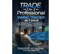 Trade Like A Professional Swing Trader in 7 Days: The Complete Beginner-To-Pro Swing Trading System For Finding Stock Market Breakouts, Timing ... (The Professional Market Mastery Series)