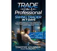 Trade Like A Professional Swing Trader in 7 Days: The Complete Beginner-To-Pro Swing Trading System For Finding Stock Market Breakouts, Timing ... (The Professional Market Mastery Series)