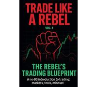 Trade Like a Rebel vol.1: The Rebel’s Trading Blueprint
