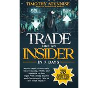 Trade Like an Insider in 7 Days: Master Market Internals, Smart Money, VWAP, and Liquidity to Spot High-Probability Trades and Consistently Win in the ... (The Professional Market Mastery Series)