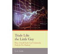 Trade Like the Little Guy: How a Small Trader Can Consistently Profit in the Markets!: How a small trader can consistently profit in the markets!, Second Edition