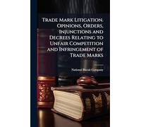 Trade Mark Litigation. Opinions, Orders, Injunctions and Decrees Relating to Unfair Competition and Infringement of Trade Marks