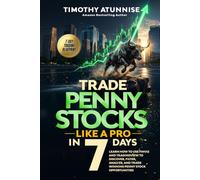Trade Penny Stocks Like A Pro In 7 Days: Learn How To Use FinViz and TradingView To Discover, Filter, Analyze, and Trade Winning Penny Stock Opportunities (The Professional Market Mastery Series)