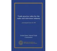 Trade practice rules for the radio and television industry (Vol-1): promulgated June 28, 1955