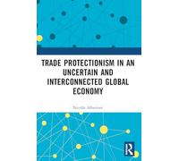 Trade Protectionism in an Uncertain and Interconnected Global Economy (Routledge Studies in Contemporary Political Economy)