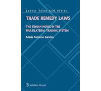 Trade Remedy Laws: The Trojan Horse in the Multilateral Trading System