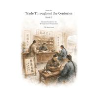 Trade Throughout the Centuries, Book 2: A Graded Reader for the BCT (A) Exam Preparation - 750 Word Vocabulary (Business Chinese - Graded Readers)