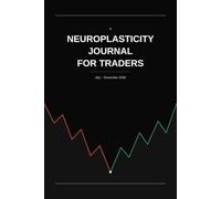 Trade with a Rewired Mind: A Neuroplasticity-Backed Daily Journal for Futures, Day and Prop Firm Traders - July to December 2026