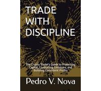 TRADE WITH DISCIPLINE: The Crypto Trader's Guide to Protecting Capital, Controlling Emotions, and Building Consistent Profits