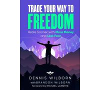 Trade Your Way to Freedom: Retire Sooner with More Money and Less Fear