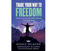 Trade Your Way to Freedom: Retire Sooner with More Money and Less Fear