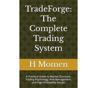 TradeForge: The Complete Trading System: A Practical Guide to Market Structure, Trading Psychology, Risk Management, and High-Probability Setups