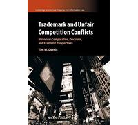 Trademark and Unfair Competition Conflicts: Historical-Comparative, Doctrinal, and Economic Perspectives: 34 (Cambridge Intellectual Property and Information Law, Series Number 34)