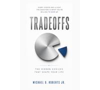 Tradeoffs: The Hidden Choices That Shape Your Life