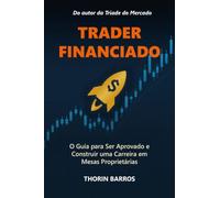 Trader Financiado - O Guia para Ser Aprovado e Construir uma Carreira em Mesas Proprietárias.