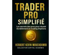 Trader Pro Simplifié: Les secrets des pros pour réussir durablement en trading d'options (Maîtriser l'Art du Trading d’Options : Un Programme Complet en 10 Livres pour Générer des Revenus Réguliers)