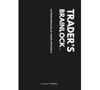 Trader’s Brainlock - La nuova frontiera del journaling per potenziare disciplina e controllo mentale: Analisi delle cause, Pointing and Calling e una ... emotivo e sviluppo del trading misurabile