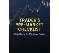 Trader’s Pre-Market Checklist: Daily Planner for Disciplined Traders: A 100-Day Journal with Watchlists, Risk Management, and Market Scans for Stock, Forex, Crypto & Options Success
