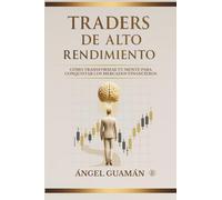 Traders de Alto Rendimiento: Cómo Transformar tu Mente para Conquistar los Mercados Financieros
