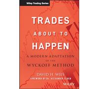 Trades About to Happen: A Modern Adaptation of the Wyckoff Method: 444 (Wiley Trading)