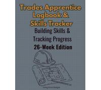 Trades Apprentice Logbook & Skill Tracker: 26-Week Career Development Workbook for Apprentices and Trade School Students (The Trades Professional Series)