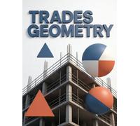 Trades Geometry: The Practical Math Every Carpenter, Plumber, Electrician, and Framer Actually Uses on the Job (GSU Mathification Series)
