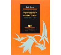 Tradición Clásica En La Poesía De Aurora Luque: Figuras, formas e ideas (ILUMINACIONES)