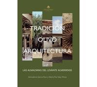 Tradición, olivo y arquitectura: Las almazaras del Levante Almeriense: Las almanzaras del levante almeriense
