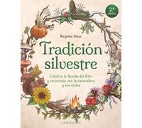 Tradición silvestre: Celebra la Rueda del Año y reconecta con la naturaleza y sus ciclos (LAROUSSE - Libros Ilustrados/ Prácticos - Ocio y naturaleza)