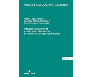Tradiciones discursivas y tradiciones idiomáticas en la historia del español moderno: 61 (Studia Romanica Et Linguistica)