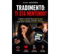 Tradimento: ti sta mentendo?: Il manuale illustrato per riconoscere bugie e segnali d’infedeltà, verificare i sospetti anche online e decidere se salvare la relazione