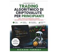Trading algoritmico di criptovalute per principianti: Crea, testa e automatizza i tuoi bot per criptovalute per ottenere profitti costanti. (The Forrest Digitech Collection)