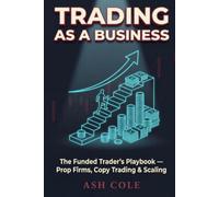 Trading as a Business: The Funded Trader’s Playbook - Prop Firms, Copy Trading & Scaling (Smart Money Concepts Mechanical Trading Series)