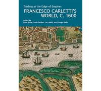 Trading at the Edge of Empires. Francesco Carletti’s World, c. 1600 (I Tatti research series)