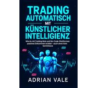 Trading Automatisch mit Künstlicher Intelligenz: Wie du mit Trading-Bots und No-Code-Plattformen passives Einkommen erzielst - auch ohne Vorkenntnisse