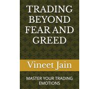 TRADING BEYOND FEAR AND GREED: MASTER YOUR TRADING EMOTIONS