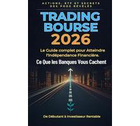TRADING BOURSE 2026: Le Guide Complet pour Atteindre L'Indépendance Financière - Ce Que Les Banques Vous Cachent