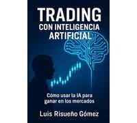 Trading con Inteligencia Artificial: Cómo usar la IA para ganar en los mercados